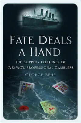 Osud podává ruku: Sklouzavé osudy profesionálních hráčů na Titaniku - Fate Deals a Hand: The Slippery Fortunes of Titanic's Professional Gamblers