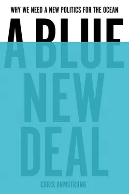 Modrá nová dohoda: Proč potřebujeme novou politiku pro oceán - A Blue New Deal: Why We Need a New Politics for the Ocean