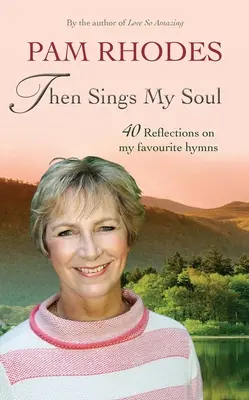 Then Sings My Soul: Reflections on 40 Favourite Hymns (Zpěvy mé duše: 40 úvah o oblíbených hymnech) - Then Sings My Soul: Reflections on 40 Favourite Hymns