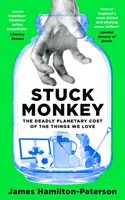 Uvízlá opice - Smrtící planetární cena věcí, které milujeme - Stuck Monkey - The Deadly Planetary Cost of the Things We Love