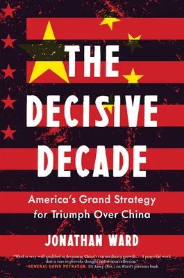 Rozhodující desetiletí: Americká velká strategie pro vítězství nad Čínou - The Decisive Decade: American Grand Strategy for Triumph Over China
