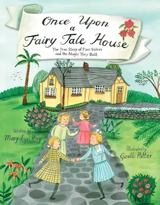 Byl jednou jeden pohádkový dům: Příběh o čtyřech sestrách a kouzlu, které vybudovaly - Once Upon a Fairy Tale House: The True Story of Four Sisters and the Magic They Built