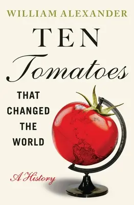 Deset rajčat, která změnila svět: A History: Tři rajčata, která se rozkrojila: dějiny - Ten Tomatoes That Changed the World: A History