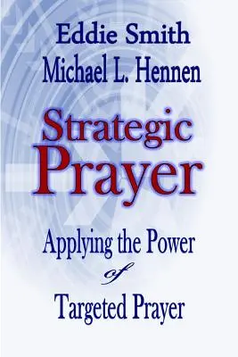 Strategická modlitba: Strategická modlitba: uplatnění síly cílené modlitby - Strategic Prayer: Applying the Power of Targeted Prayer