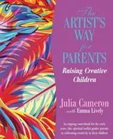 Umělcova cesta pro rodiče - Výchova tvořivých dětí - Artist's Way for Parents - Raising Creative Children