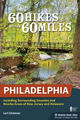 60 výletů v okruhu 60 mil: Filadelfie: Včetně okolních hrabství a blízkých oblastí New Jersey a Delaware - 60 Hikes Within 60 Miles: Philadelphia: Including Surrounding Counties and Nearby Areas of New Jersey and Delaware