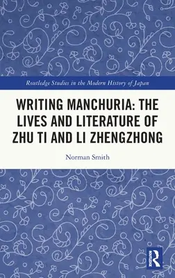 Psaní Mandžuska: Životy a literatura Ču Ti a Li Čeng-čunga - Writing Manchuria: The Lives and Literature of Zhu Ti and Li Zhengzhong