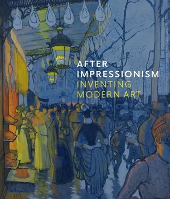 Po impresionismu: Vynalézání moderního umění - After Impressionism: Inventing Modern Art