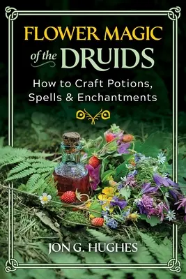 Květinová magie druidů: Jak vyrábět lektvary, kouzla a čáry? - Flower Magic of the Druids: How to Craft Potions, Spells, and Enchantments