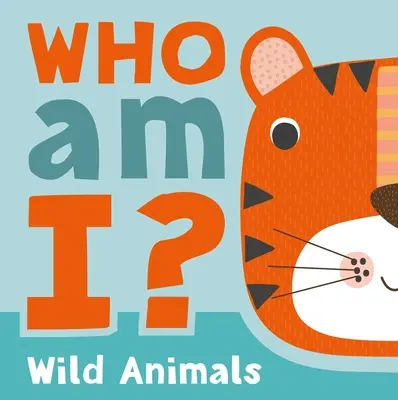 Kdo jsem? Divoká zvířata: Interaktivní hádanka s klapkami pro miminka a batolata. - Who Am I? Wild Animals: Interactive Lift-The-Flap Guessing Game Book for Babies & Toddlers
