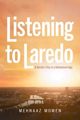 Naslouchání Laredovi: Hraniční město v době globalizace - Listening to Laredo: A Border City in a Globalized Age