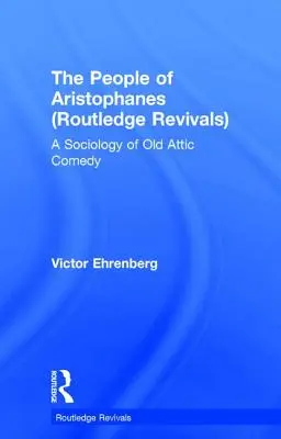 The People of Aristophanes (Routledge Revivals) (Aristofanův lid): A Sociology of Old Attic Comedy (Sociologie staré attické komedie) - The People of Aristophanes (Routledge Revivals): A Sociology of Old Attic Comedy