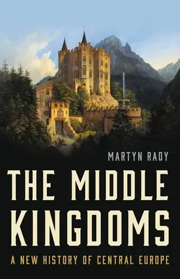 Střední království: Nové dějiny střední Evropy - The Middle Kingdoms: A New History of Central Europe