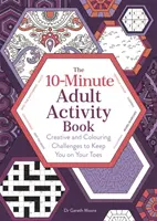 Desetiminutová kniha aktivit pro dospělé - Kreativní a omalovánkové výzvy, které vás udrží ve střehu - 10-Minute Adult Activity Book - Creative and Colouring Challenges to Keep You on Your Toes