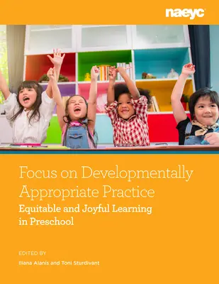 Zaměření na vývojově vhodnou praxi: Spravedlivé a radostné učení v mateřské škole - Focus on Developmentally Appropriate Practice: Equitable and Joyful Learning in Preschool