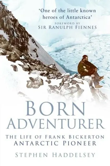 Rozený dobrodruh - Život Franka Bickertona, antarktického průkopníka - Born Adventurer - The Life of Frank Bickerton Antarctic Pioneer