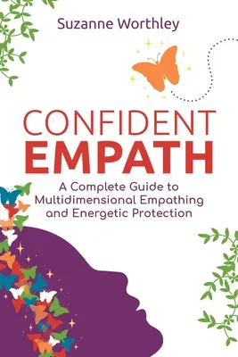Sebevědomý empatik: Kompletní průvodce multidimenzionálním vcítěním a energetickou ochranou. - Confident Empath: A Complete Guide to Multidimensional Empathing and Energetic Protection
