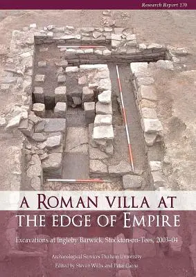 Římská vila na okraji říše: Vykopávky v Ingleby Barwick, Stockton-On-Tees, 2003-04. Archeologické služby Durhamské univerzity - A Roman Villa at the Edge of Empire: Excavations at Ingleby Barwick, Stockton-On-Tees, 2003-04. Archaeological Services Durham University