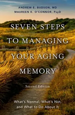 Sedm kroků ke zvládnutí stárnoucí paměti: Co je normální, co ne a co s tím dělat? - Seven Steps to Managing Your Aging Memory: What's Normal, What's Not, and What to Do about It