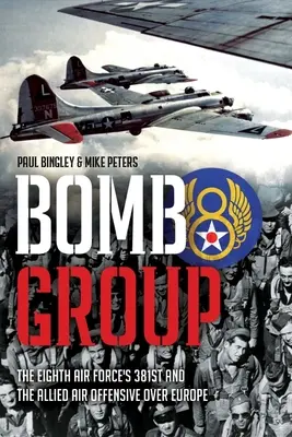 Bombová skupina: 381. letecká skupina 8. letecké armády a spojenecká letecká ofenzíva nad Evropou - Bomb Group: The Eighth Air Force's 381st and the Allied Air Offensive Over Europe