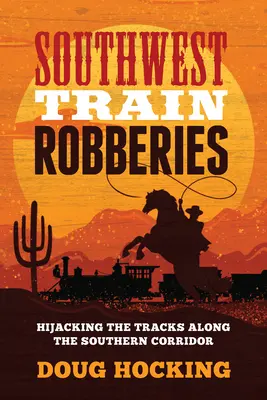 Vlakové loupeže na jihozápadě: Přepadení tratí na jižním koridoru - Southwest Train Robberies: Hijacking the Tracks Along the Southern Corridor