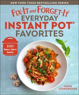 Fix-It and Forget-It Everyday Instant Pot Favorites: 100 Dinners, Sides & Desserts (Oblíbené pokrmy z instantního hrnce na každý den) - Fix-It and Forget-It Everyday Instant Pot Favorites: 100 Dinners, Sides & Desserts