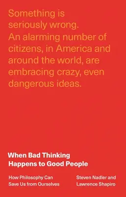 Když se špatné myšlení stává dobrým lidem: Jak nás filozofie může zachránit před námi samými - When Bad Thinking Happens to Good People: How Philosophy Can Save Us from Ourselves