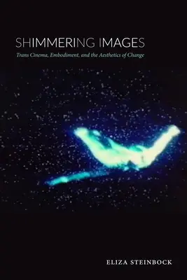 Třpytivé obrazy - Transkino, ztělesnění a estetika změny - Shimmering Images - Trans Cinema, Embodiment, and the Aesthetics of Change