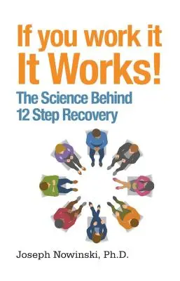 Když to funguje, tak to funguje! Vědecké poznatky o zotavení ve 12 krocích - If You Work It, It Works!: The Science Behind 12 Step Recovery