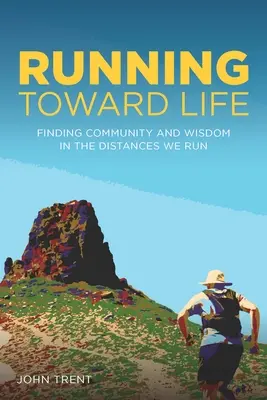Běh vstříc životu: Hledání společenství a moudrosti na vzdálenostech, které uběhneme - Running Toward Life: Finding Community and Wisdom in the Distances We Run