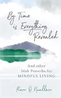 Časem se vše odhalí - A další irská přísloví pro vědomý život - By Time is Everything Revealed - And Other Irish proverbs for Mindful Living