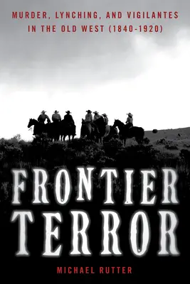 Teror na hranicích: Vraždy, lynčování a mstitelé na Starém západě: další vydání - Frontier Terror: Murder, Lynching, and Vigilantes in the Old West