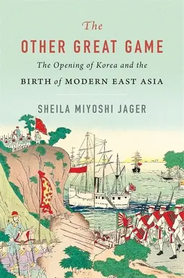 Druhá velká hra: Otevření Koreje a zrod moderní východní Asie. - The Other Great Game: The Opening of Korea and the Birth of Modern East Asia