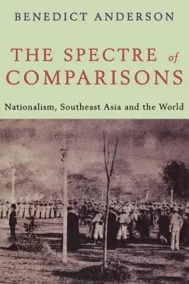 Přízrak srovnávání - nacionalismus, jihovýchodní Asie a svět - Spectre of Comparisons - Nationalism, Southeast Asia and the World