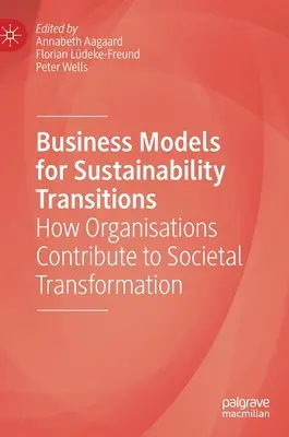 Podnikatelské modely pro přechody k udržitelnosti: Jak organizace přispívají ke společenské transformaci - Business Models for Sustainability Transitions: How Organisations Contribute to Societal Transformation