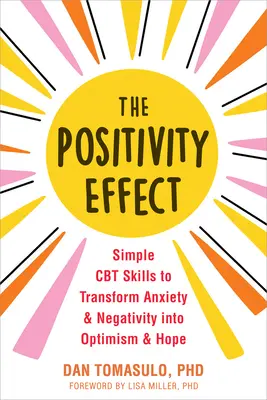 Efekt pozitivity: Snadné dovednosti CBT k přeměně úzkosti a negativity v optimismus a naději - The Positivity Effect: Simple CBT Skills to Transform Anxiety and Negativity Into Optimism and Hope