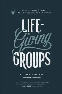 Životodárné skupinky: Jak pěstovat zdravé, množící se skupinky společenství - Life-Giving Groups: How-To Grow Healthy, Multiplying Community Groups