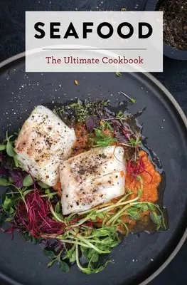 Mořské plody: The Ultimate Cookbook: Mořské plody: nejkvalitnější kuchařka na světě. - Seafood: The Ultimate Cookbook