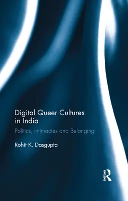 Digitální queer kultury v Indii: Politika, intimity a sounáležitost - Digital Queer Cultures in India: Politics, Intimacies and Belonging