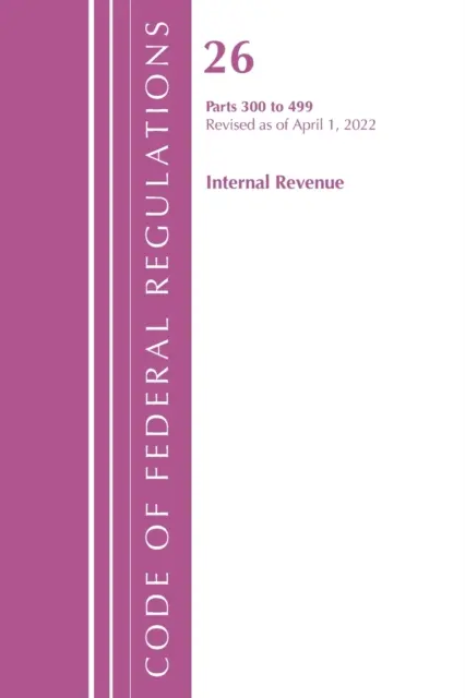 Sbírka federálních předpisů, hlava 26 Internal Revenue 300-499, revidováno k 1. dubnu 2022 (Úřad federálního registru (U S )) - Code of Federal Regulations, Title 26 Internal Revenue 300-499, Revised as of April 1, 2022 (Office of the Federal Register (U S ))
