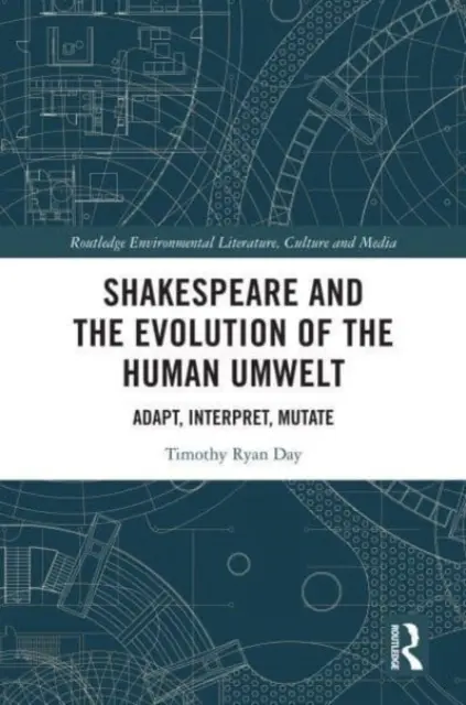 Shakespeare a evoluce lidského životního prostředí: Přizpůsobit, interpretovat, mutovat - Shakespeare and the Evolution of the Human Umwelt: Adapt, Interpret, Mutate