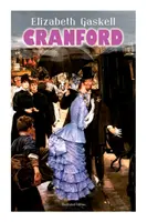 CRANFORD (ilustrované vydání): Příběhy maloměsta ve viktoriánské Anglii (s životopisem autora) - CRANFORD (Illustrated Edition): Tales of the Small Town in Mid Victorian England (With Author's Biography)
