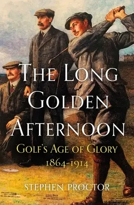 Dlouhé zlaté odpoledne: Věk slávy golfu, 1864-1914 - The Long Golden Afternoon: Golf's Age of Glory, 1864-1914