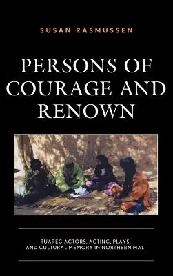 Odvážní a slavní: Tuaregští herci, herectví, hry a kulturní paměť v severním Mali - Persons of Courage and Renown: Tuareg Actors, Acting, Plays, and Cultural Memory in Northern Mali
