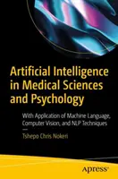 Umělá inteligence v lékařských vědách a psychologii: S aplikací strojového jazyka, počítačového vidění a technik nlp - Artificial Intelligence in Medical Sciences and Psychology: With Application of Machine Language, Computer Vision, and Nlp Techniques