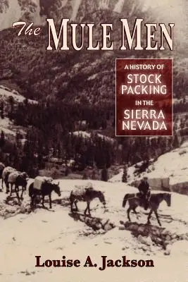 The Mule Men: Dějiny dobytkářství v Sieře Nevadě: muly, jejich osudy a historie. - The Mule Men: A History of Stock Packing in the Sierra Nevada