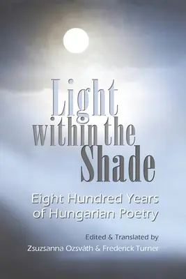 Světlo ve stínu: Osm set let maďarské poezie - Light Within the Shade: Eight Hundred Years of Hungarian Poetry