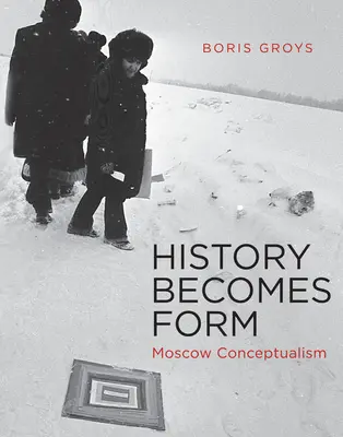 Historie se stává formou: Moskevský konceptualismus - History Becomes Form: Moscow Conceptualism