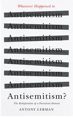 Co se stalo s antisemitismem? Co se stalo s antisemitismem: Redefinice a mýtus „kolektivního Žida“? - Whatever Happened to Antisemitism?: Redefinition and the Myth of the 'Collective Jew'