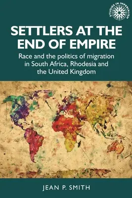 Osadníci na konci říše: Rasa a politika migrace v Jihoafrické republice, Rhodesii a Spojeném království - Settlers at the End of Empire: Race and the Politics of Migration in South Africa, Rhodesia and the United Kingdom